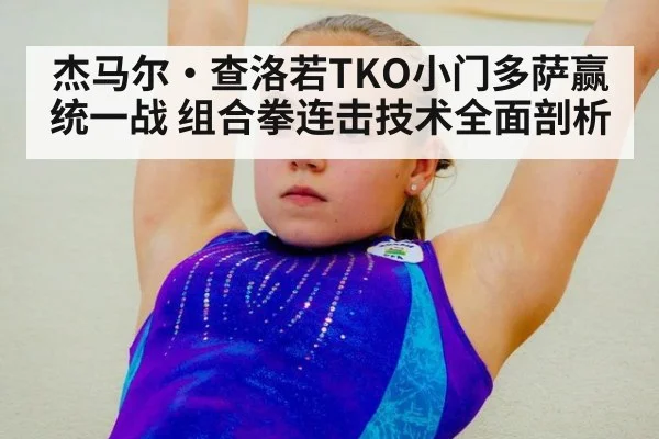 杰马尔·查洛若TKO小门多萨赢统一战 组合拳连击技术全面剖析