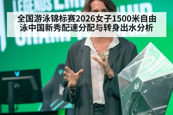 全国游泳锦标赛2026女子1500米自由泳中国新秀配速分配与转身出水分析